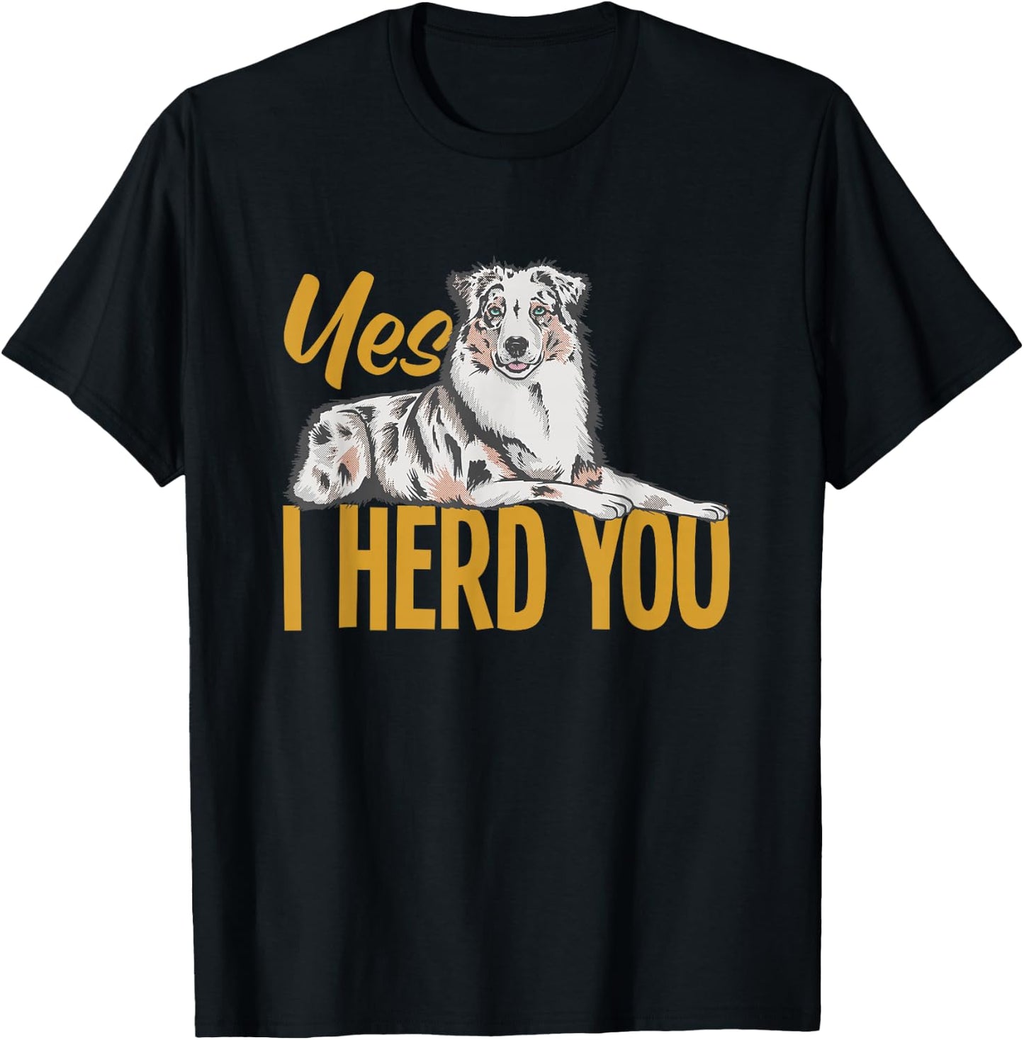 Australian Shepherd Yes I Herd You Aussie Owner T-Shirt - T-Shirt | Black