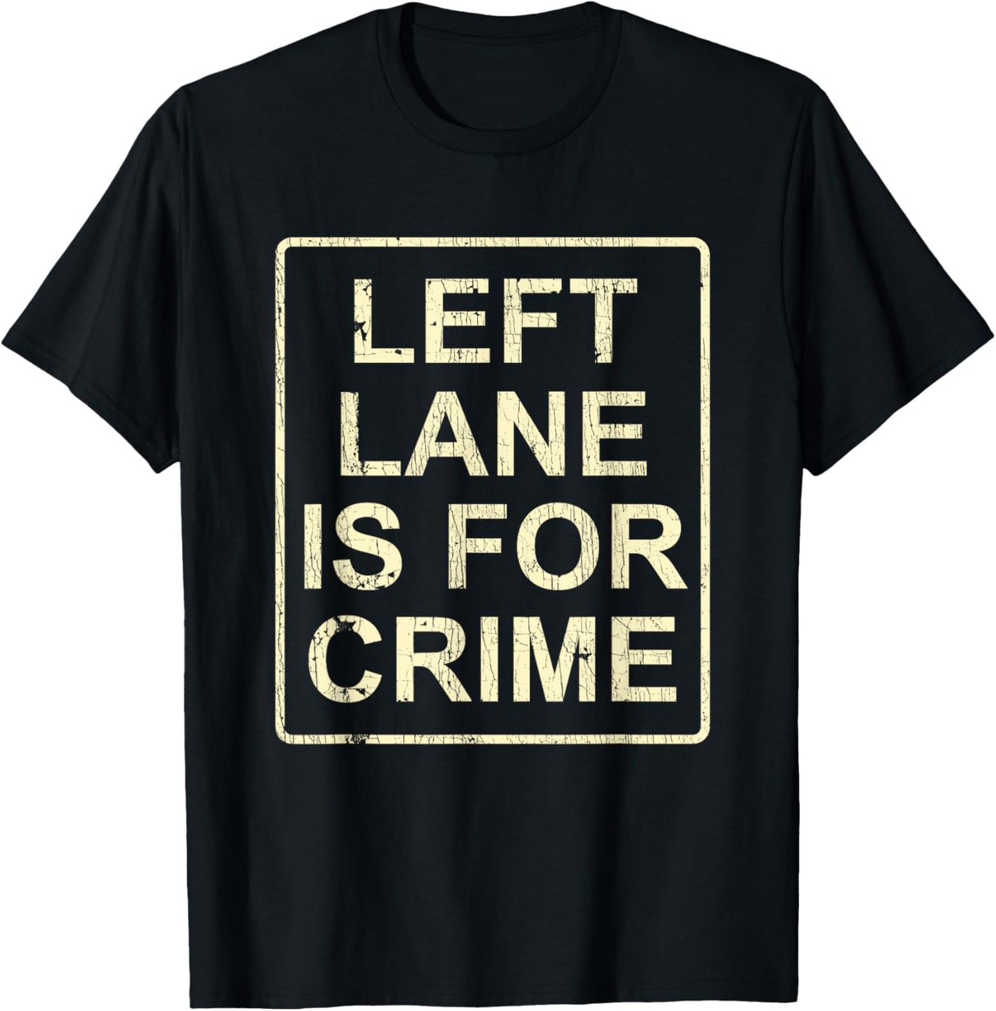 Left Lane Is For Crime Drive Fast Funny Quote T-Shirt - T-Shirt | Black