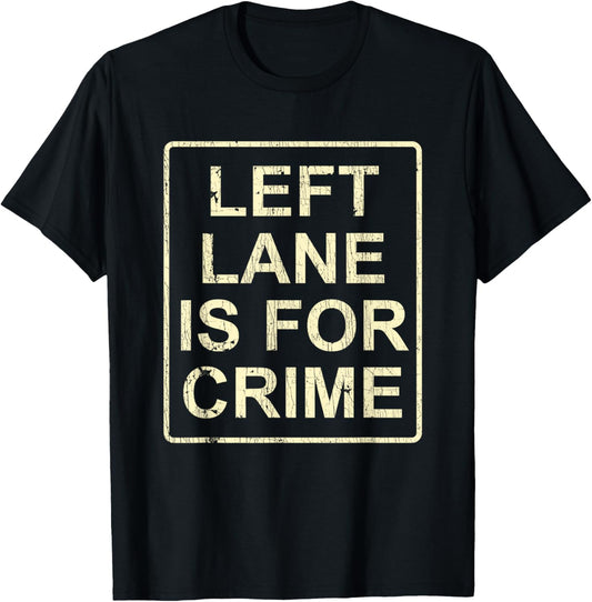 Left Lane Is For Crime Drive Fast Funny Quote T-Shirt - T-Shirt | Black