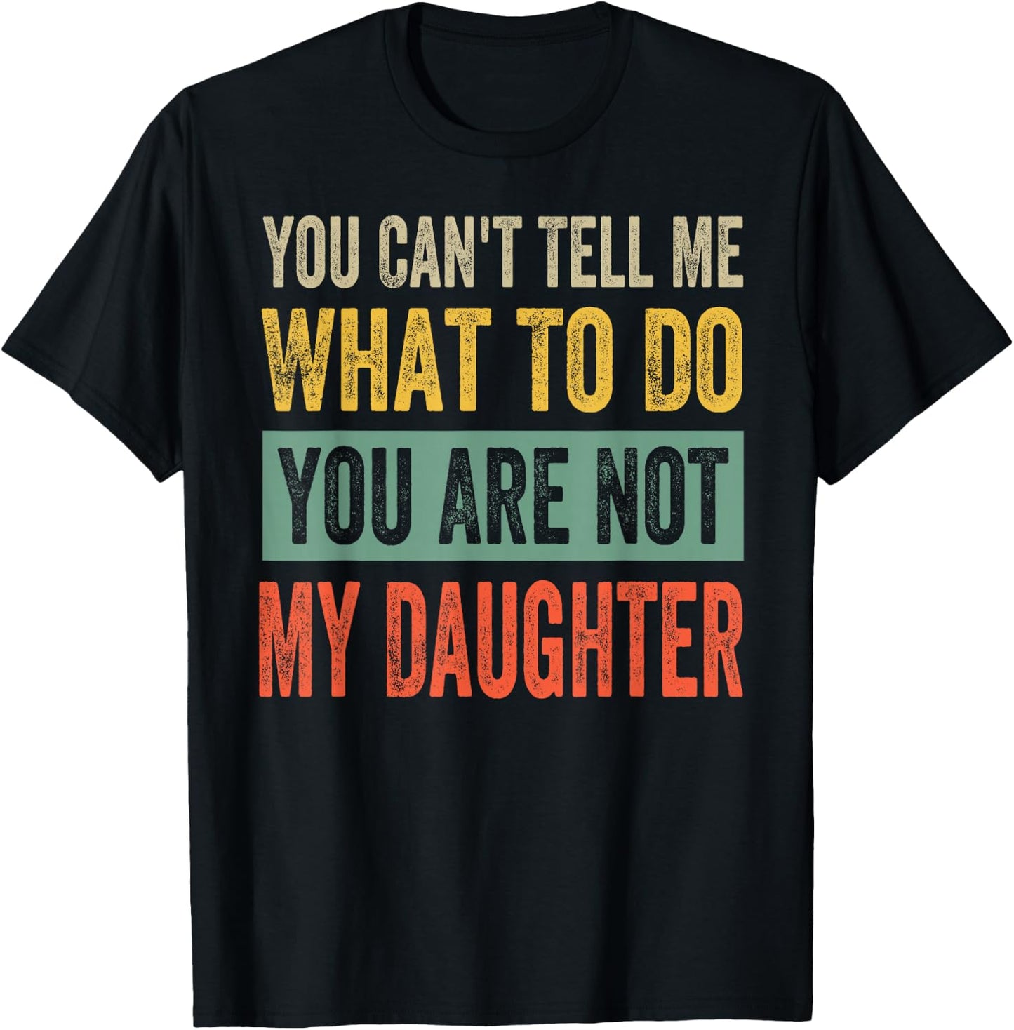 You Can't Tell Me What To Do You Are Not My Daughter , black T-Shirt - T-Shirt | Black
