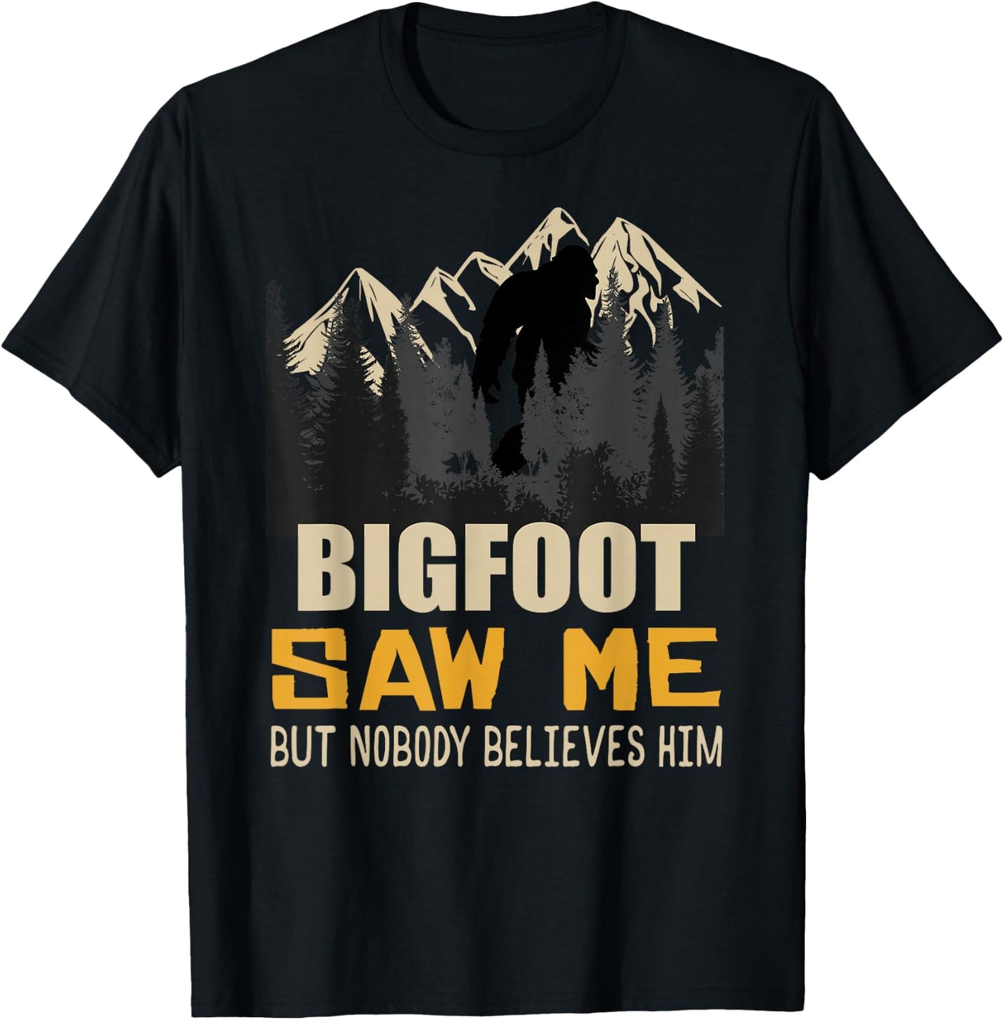 Bigfoot Saw Me But Nobody Believes Him, Funny Sasquatch T-Shirt - T-Shirt | Black