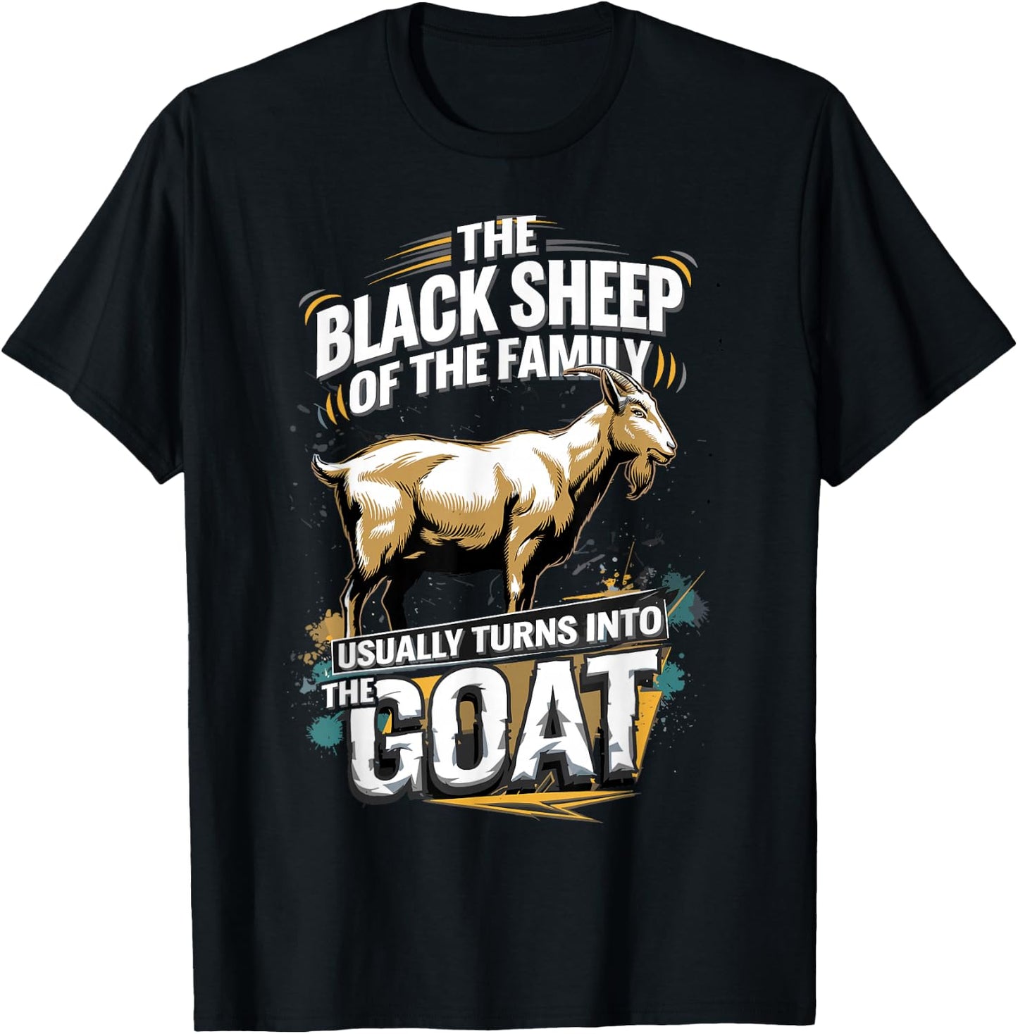 The Black Sheep Of The Family Usually Turns Into The Goat T-Shirt - T-Shirt | Black