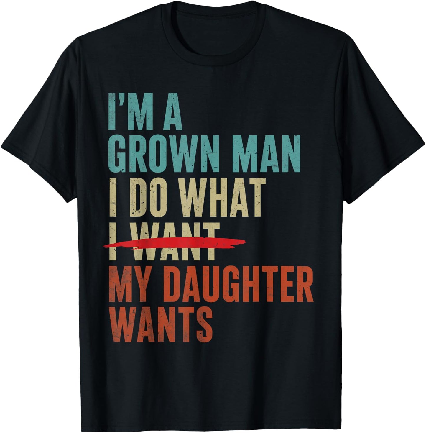 Father's Day Im A Grown Man I Do What My Daughter Wants T-Shirt - T-Shirt | Black