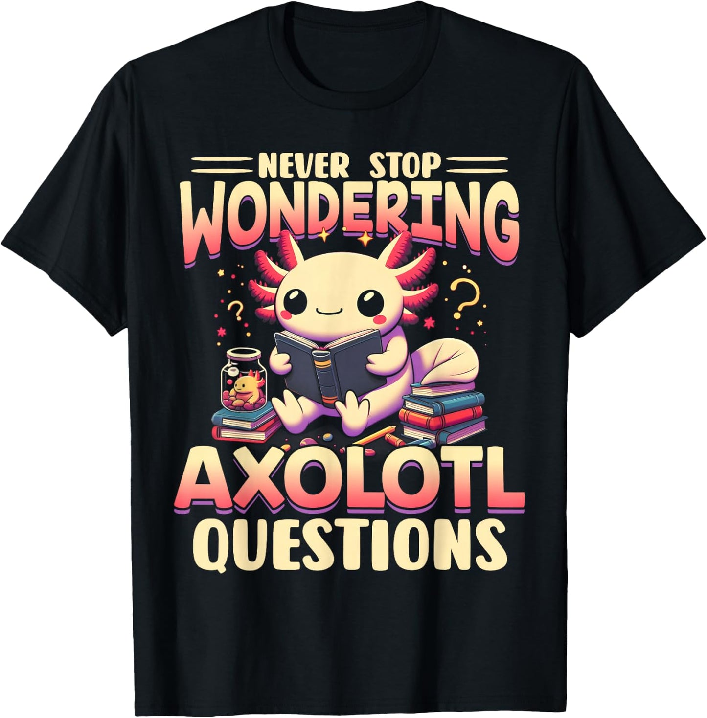 Funny Axolotl Shirt Never Stop Wondering Axolotl Questions T-Shirt - T-Shirt | Black