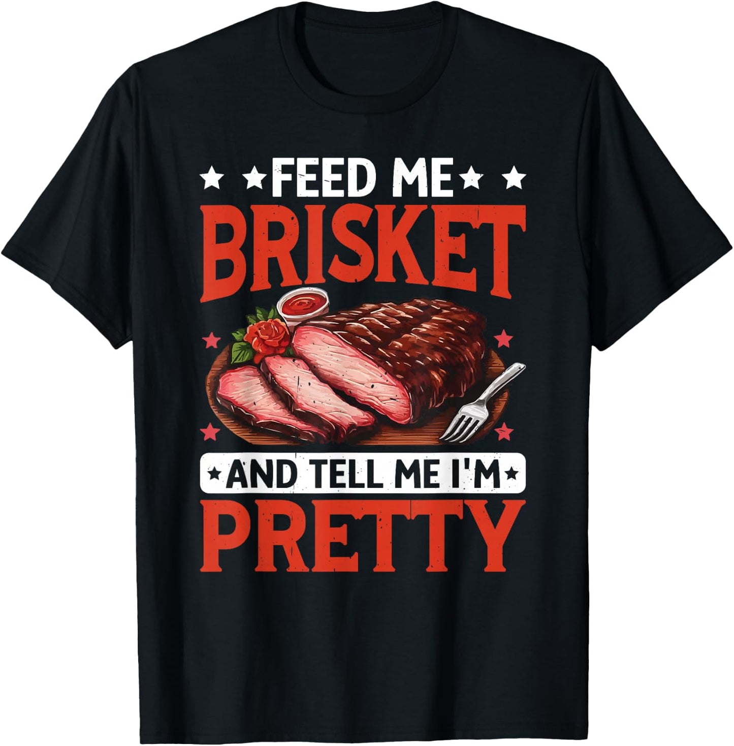 BBQ Brisket Feed Me Brisket And Tell Me I'm Pretty T-Shirt - T-Shirt | Black