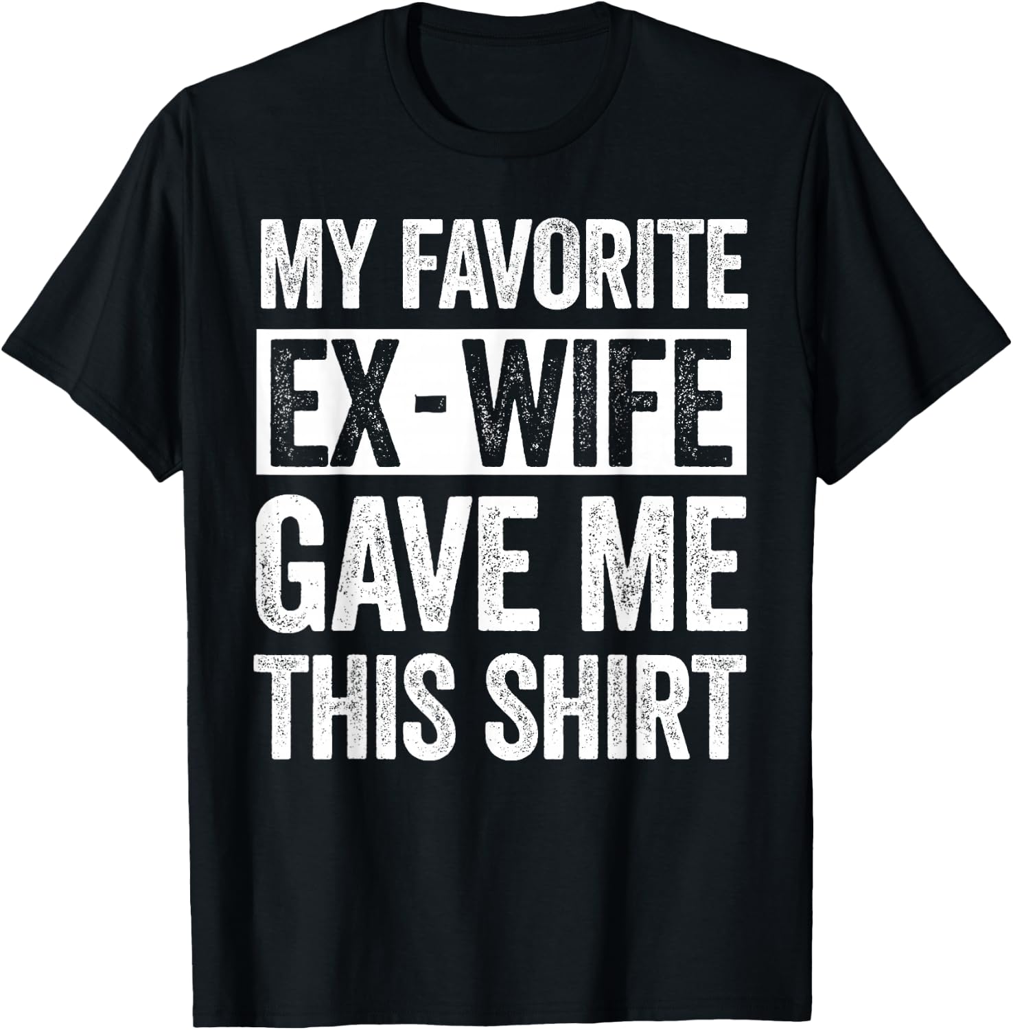 My Favorite Ex-Wife Gave Me This Shirt Funny for Ex Husband T-Shirt - T-Shirt | Black