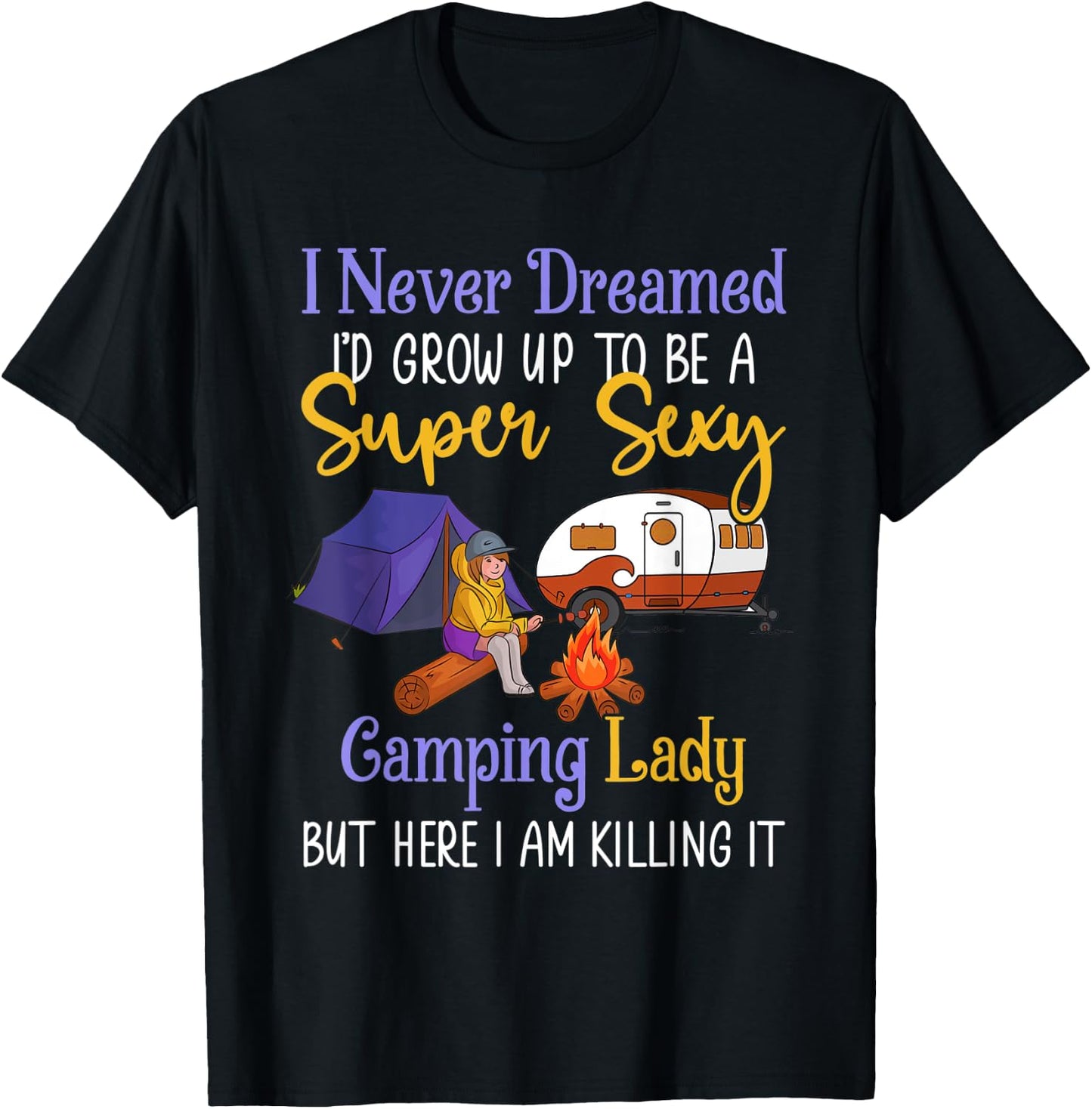 I Never Dreamed I'd Grow Up Super Sexy Camping Lady Camper T-Shirt - T-Shirt | Black