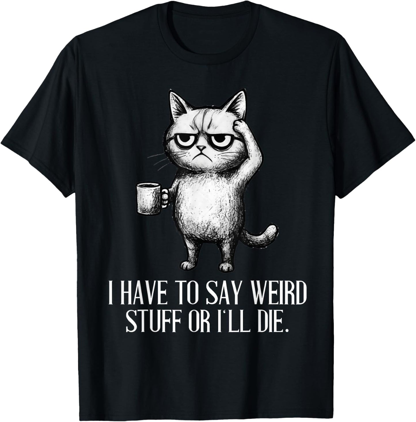 I Have to Say Weird Stuff Or I'll Die Cat Lovers Coffee Meme T-Shirt - T-Shirt | Black