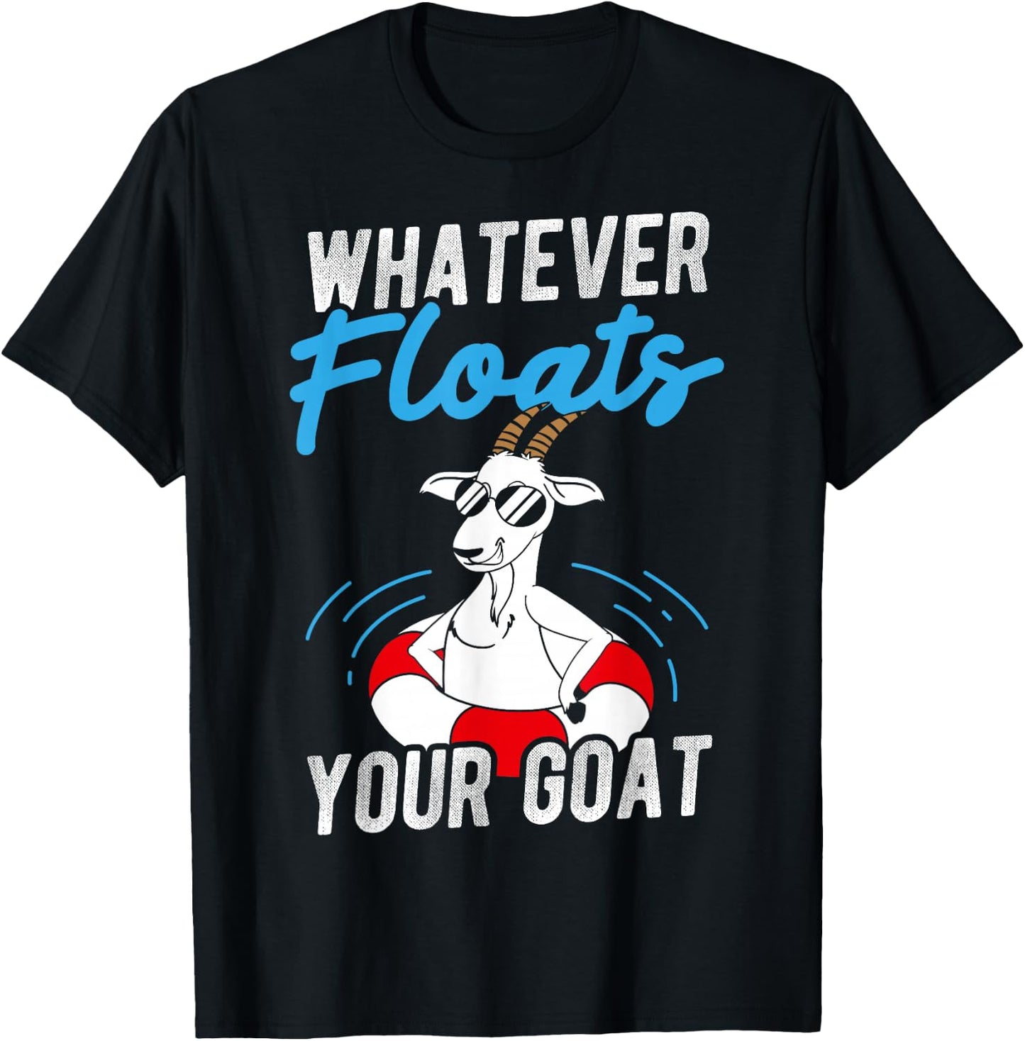 WHATEVER FLOATS YOUR Goat, Humorous, Playful, Fun T-Shirt - T-Shirt | Black