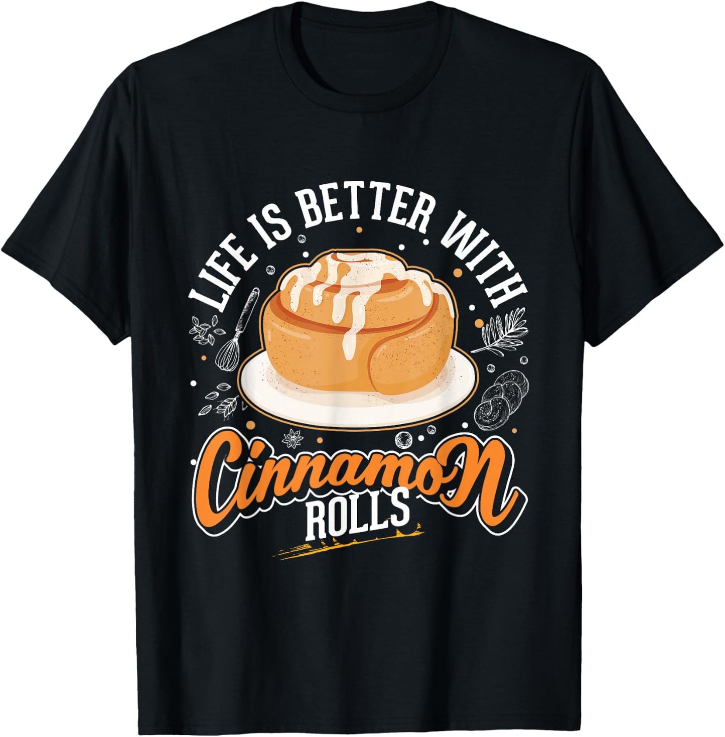 Life is better with Cinnamon Rolls Cinnamon Roll T-Shirt - T-Shirt | Black