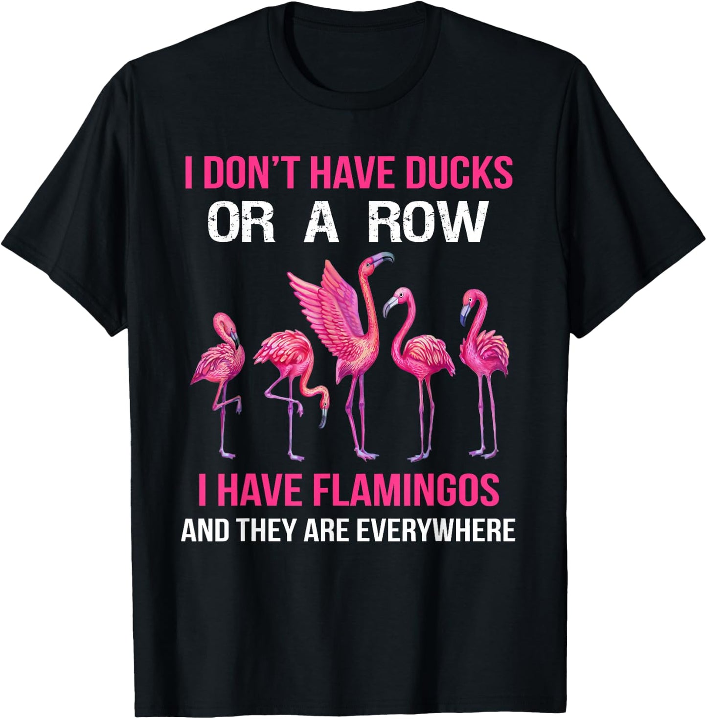 I Dont Have Ducks Or A Row I Have Flamingos And They Are Eve T-Shirt - T-Shirt | Black