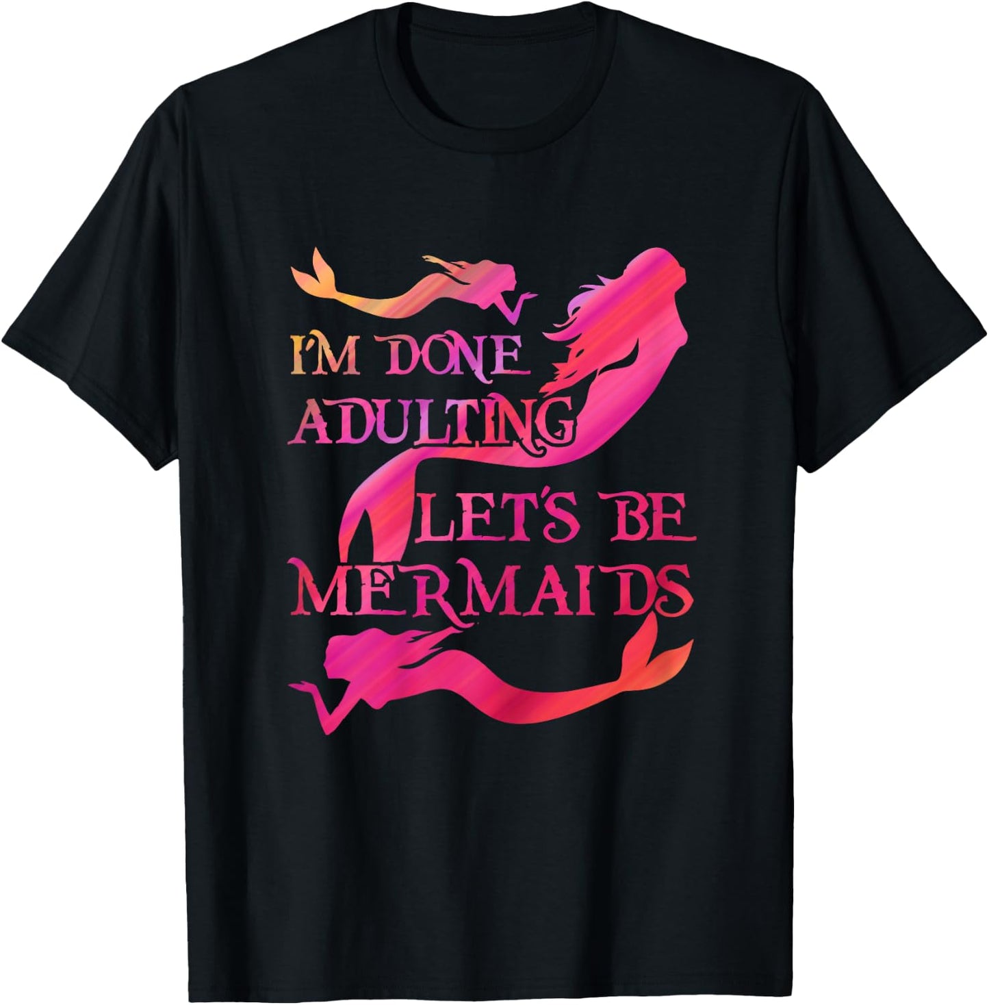 Mermaid Lover Cute I'm Done Adulting Let's Be Mermaids T-Shirt - T-Shirt | Black