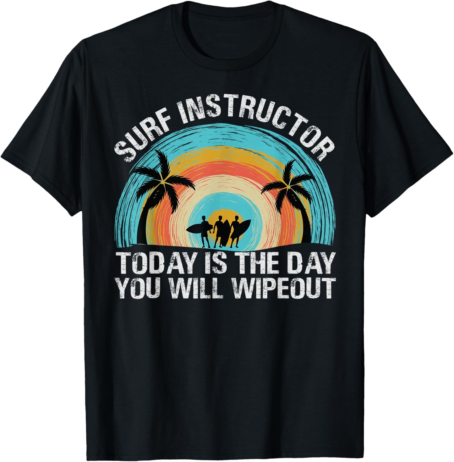 Surf Instructor: Today Is The Day You Will Wipeout T-Shirt - T-Shirt | Black