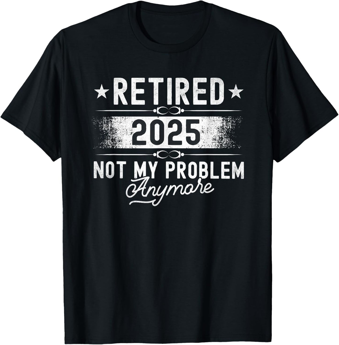 Retirement Retired 2025 Not My Problem Anymore funny Retires T-Shirt - T-Shirt | Black