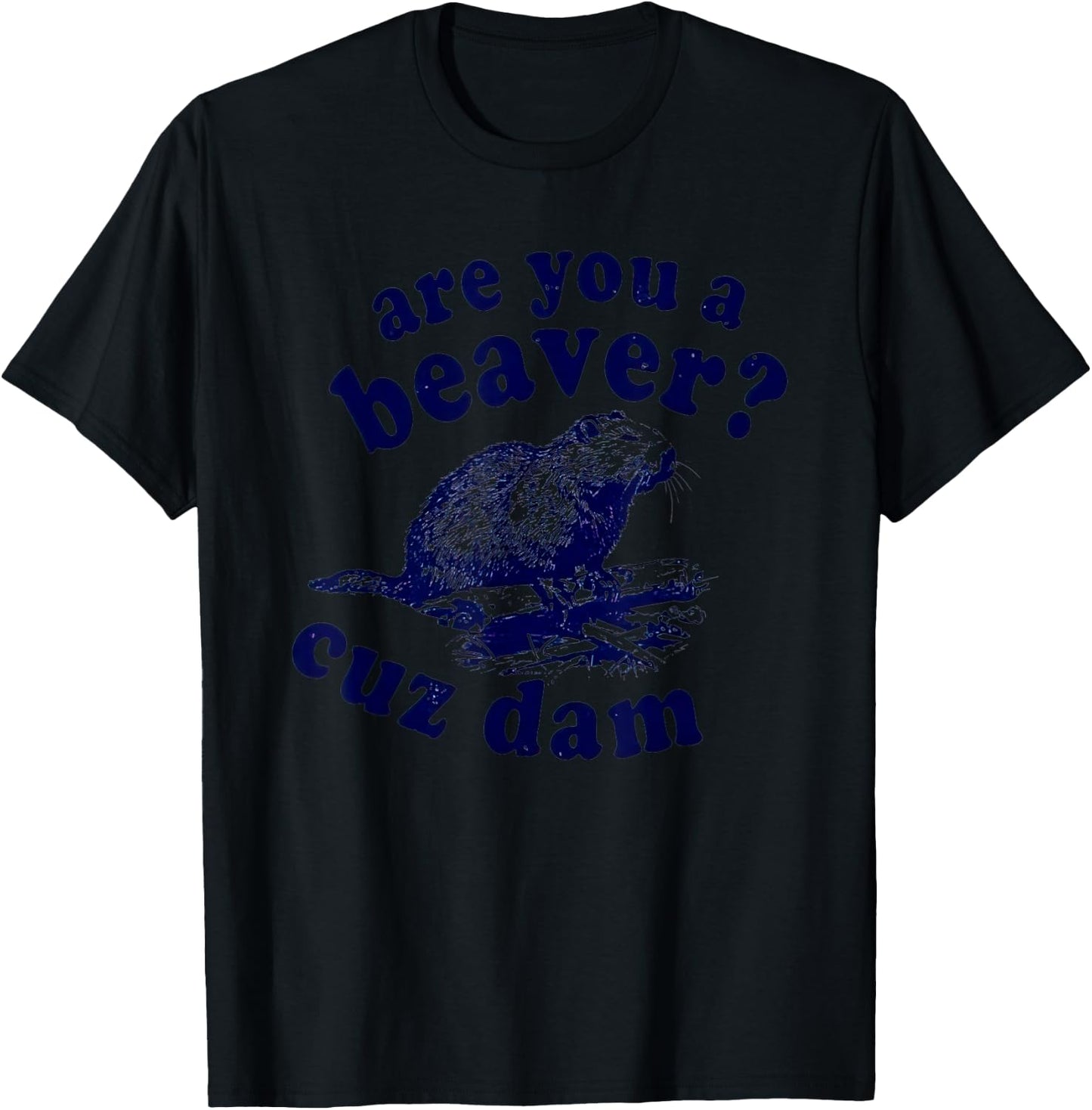 Are You A Beaver Cuz Dam T-Shirt - T-Shirt | Black