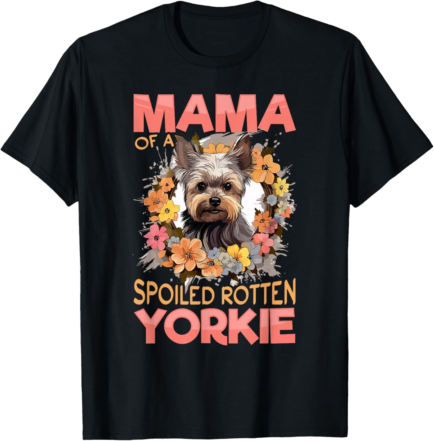 Yorkshire Terrier Dog Yorkie Mama of a Spoiled Rotten Yorkie T-Shirt - T-Shirt | Black