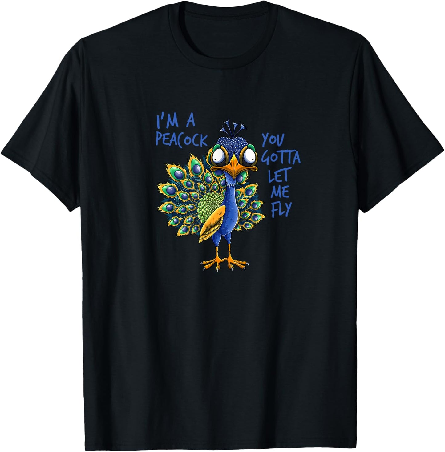 I'm A Peacock You Gotta Let Me Fly | Goofy Peacock T-Shirt - T-Shirt | Black
