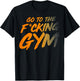 Go to the fucking gym Go to the gym F. T-Shirt - T-Shirt | Black