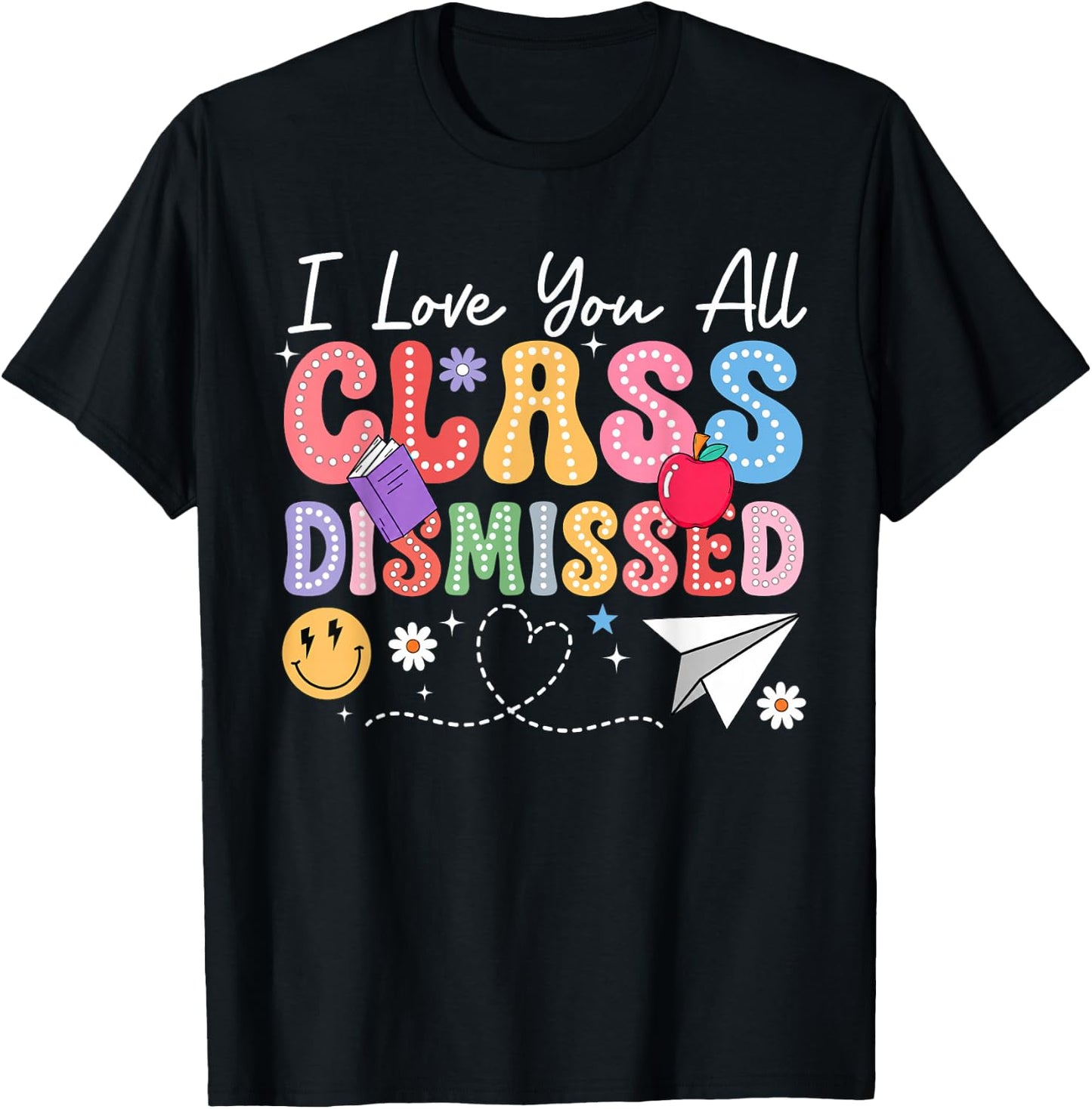 I Love You All Class Dismissed Last Day of School Teacher T-Shirt - T-Shirt | Black