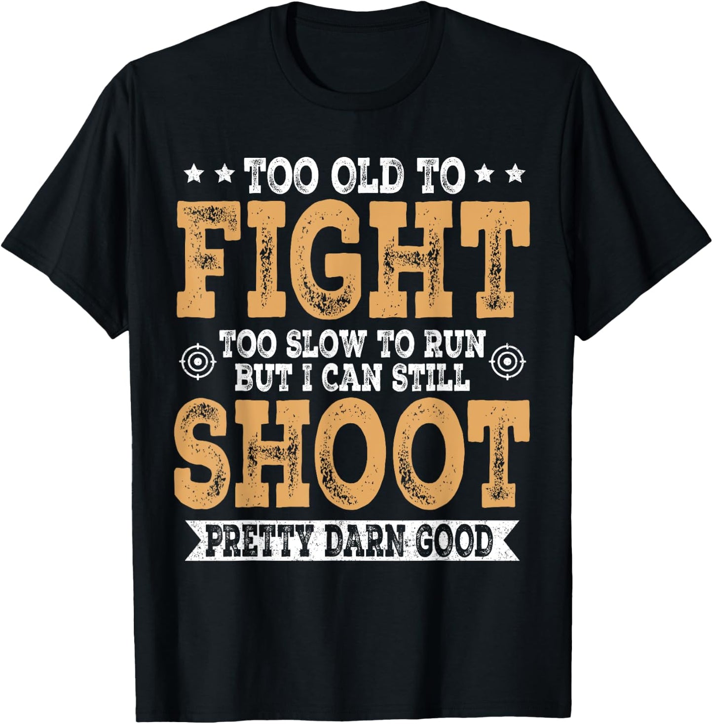 Too Old To Fight Too Slow To Run But I Can Still Shoot T-Shirt - T-Shirt | Black