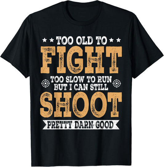 Too Old To Fight Too Slow To Run But I Can Still Shoot T-Shirt - T-Shirt | Black