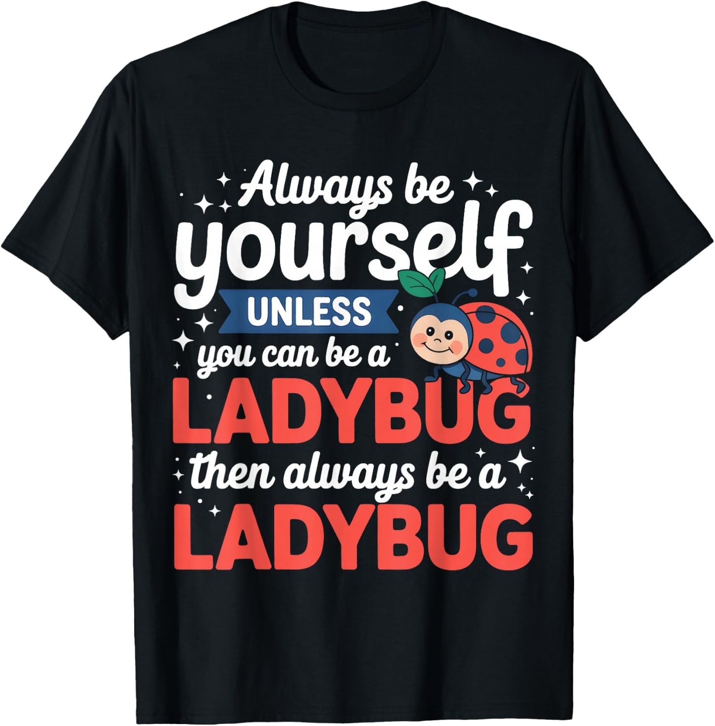 Always Be Yourself Unless You Can Be A Ladybug T-Shirt - T-Shirt | Black