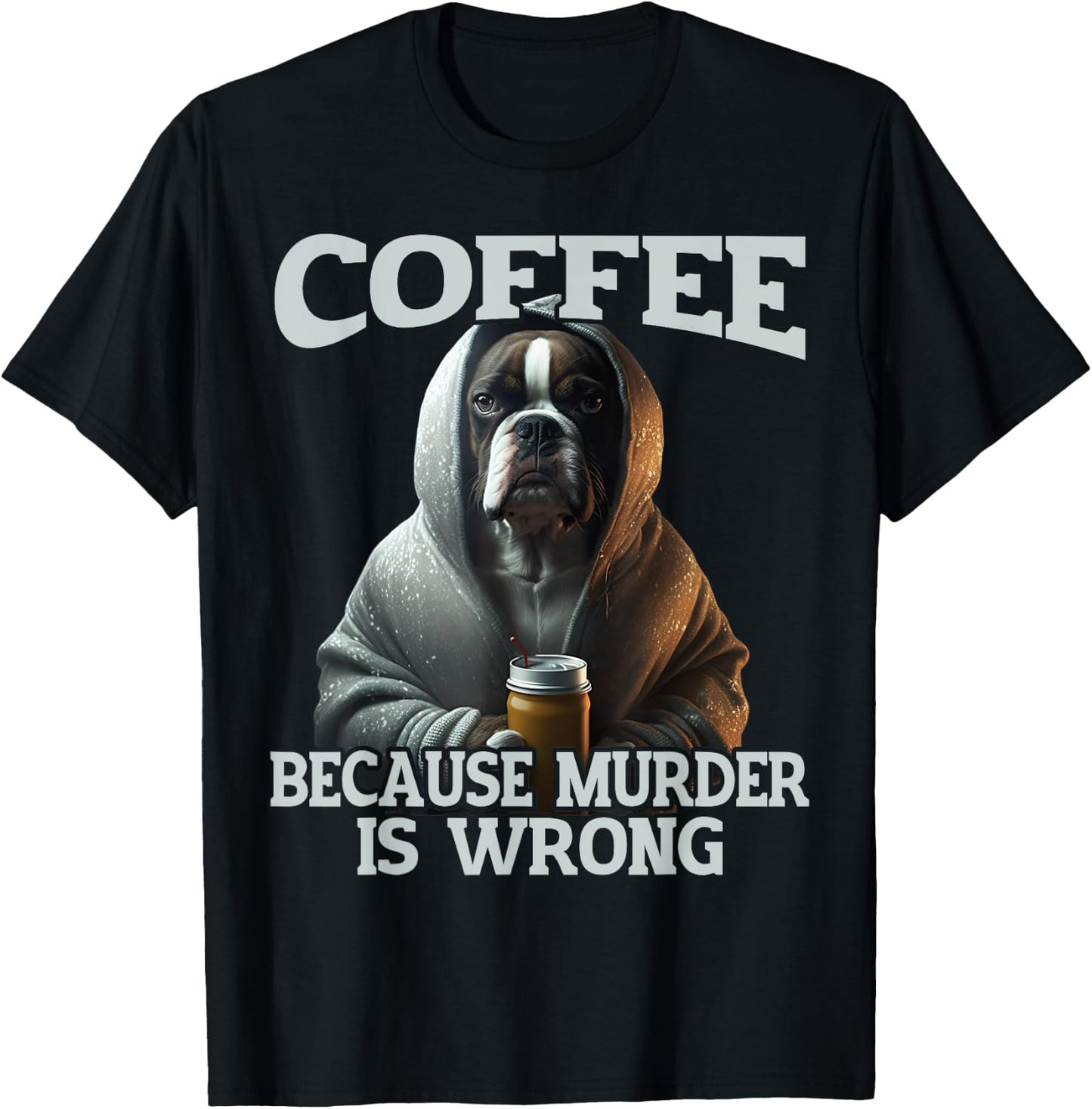 Coffee Because Murder Is Wrong, Sarcastic Boxer Dog Grumpy Men Women T-Shirt - T-Shirt | Black