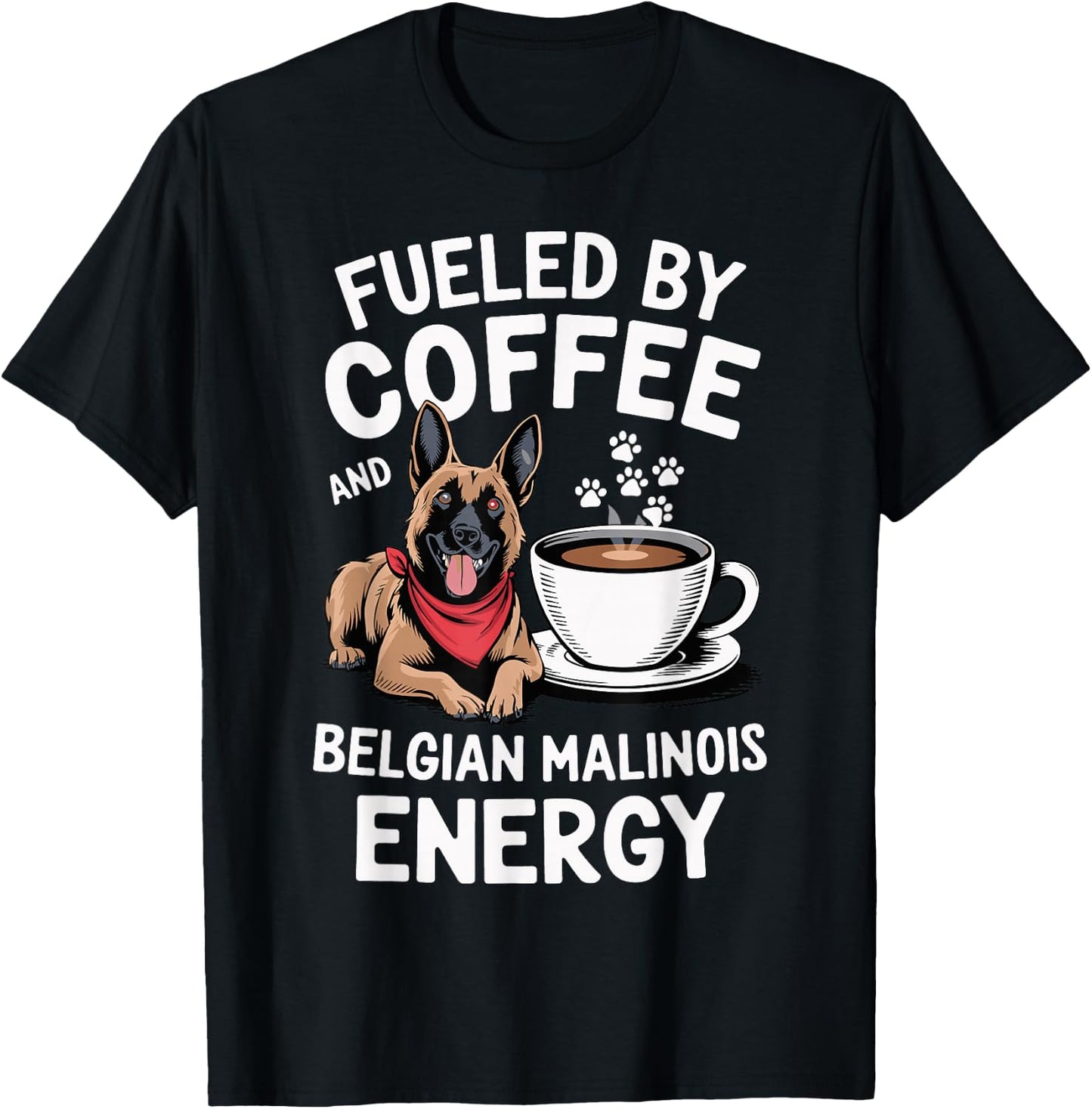 Fueled by Coffee and Belgian Malinois Energy Dog Lover T-Shirt - T-Shirt | Black
