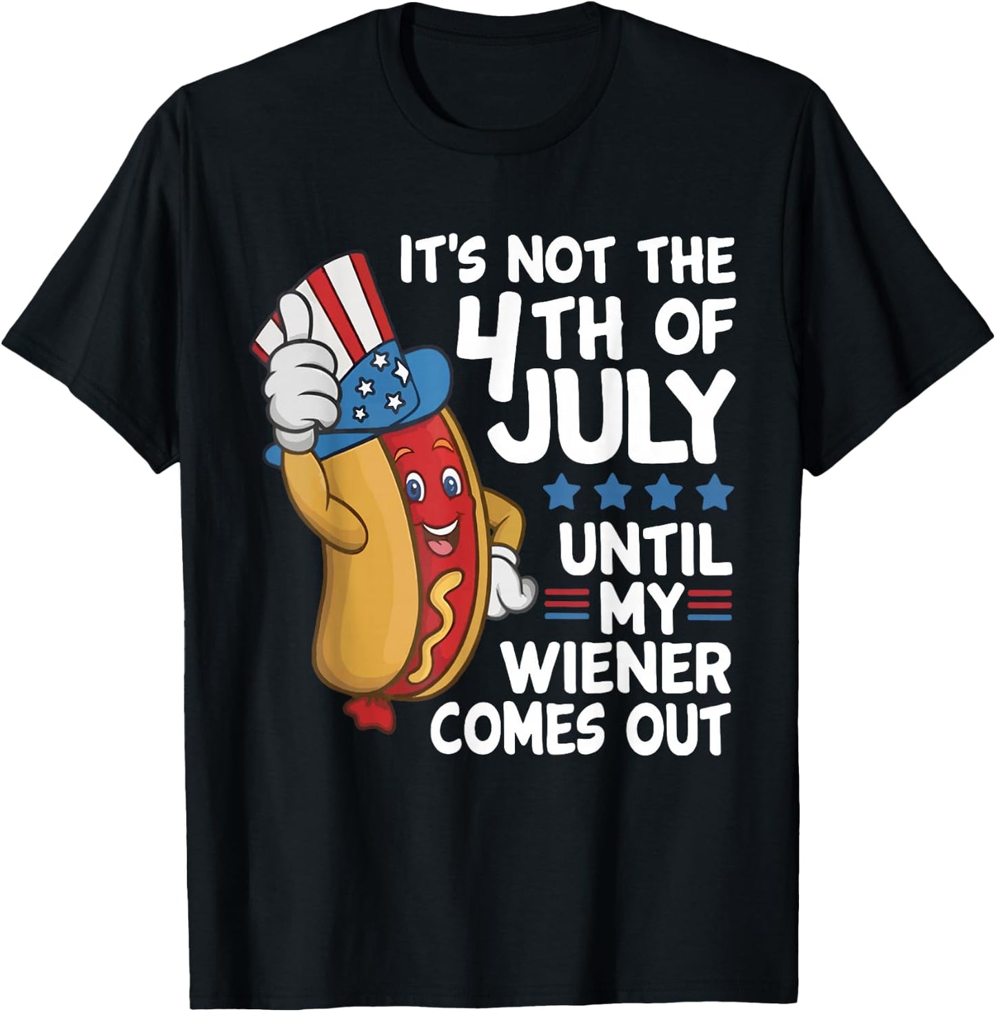 It’s Not The 4th of July Until My Weiner Comes Out Hotdog T-Shirt - T-Shirt | Black