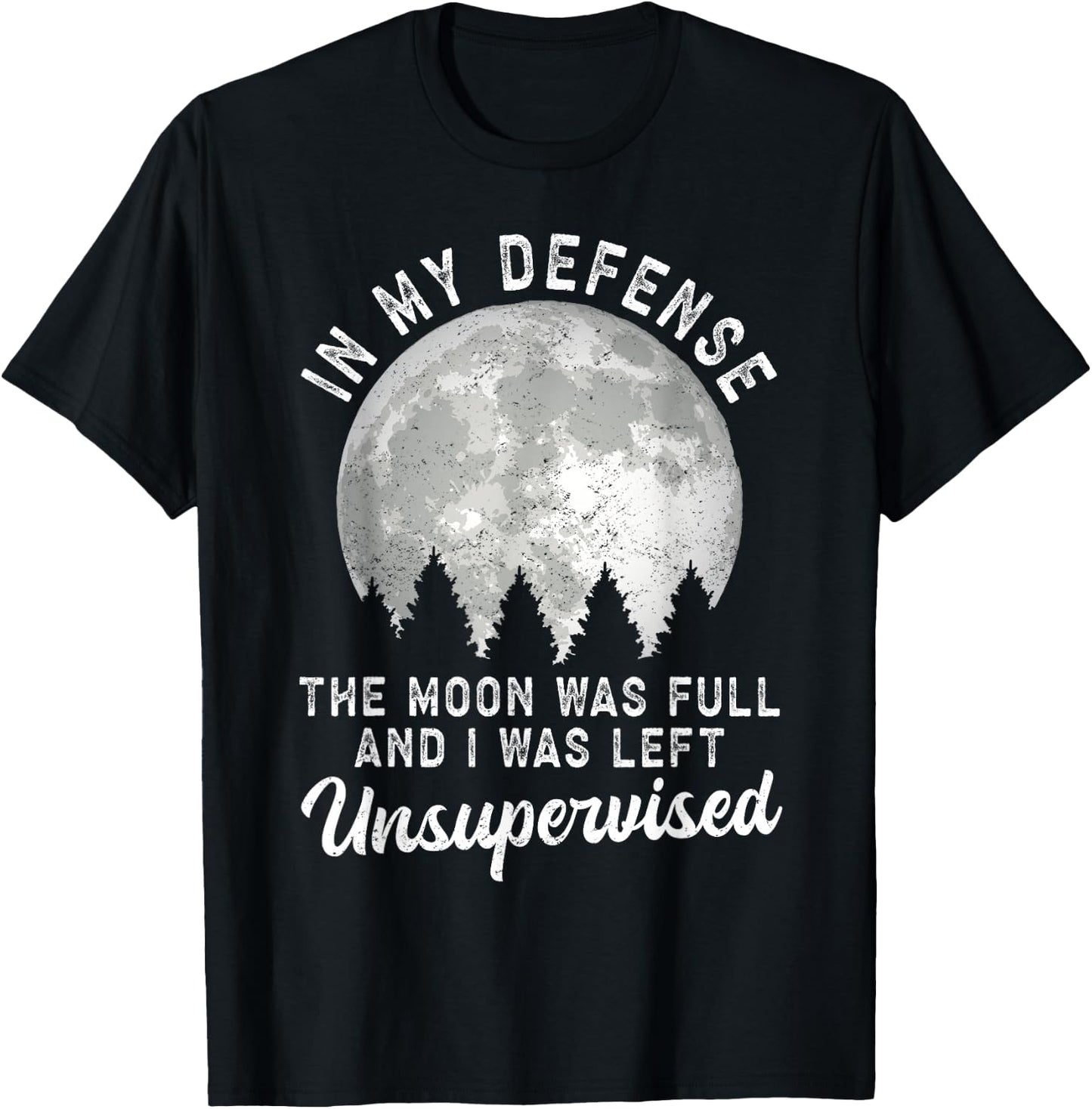 In My Defense The Moon Was Full And I Was Left Unsupervised T-Shirt - T-Shirt | Black
