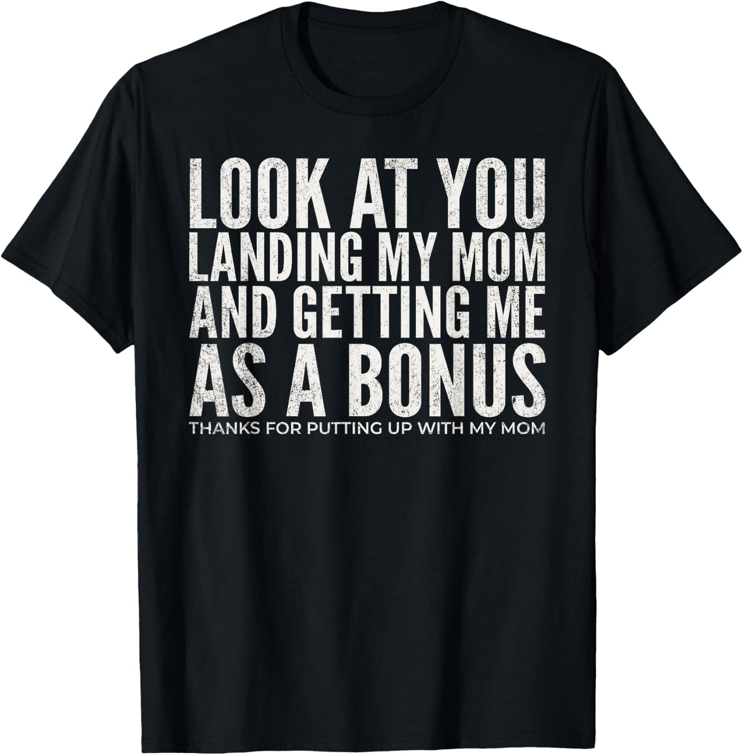Look At You Landing My Mom and Getting Me As A Bonus Dad T-Shirt - T-Shirt | Black