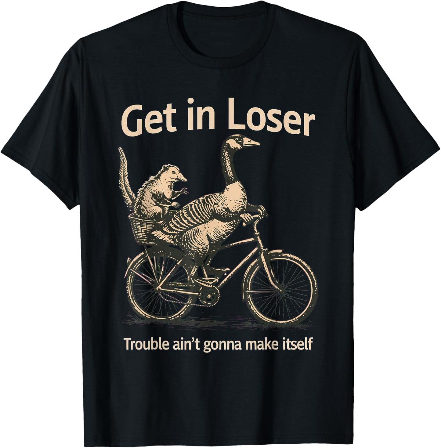 Get in Loser Trouble Ain't Gonna Make Itself Goose T-Shirt - T-Shirt | Black