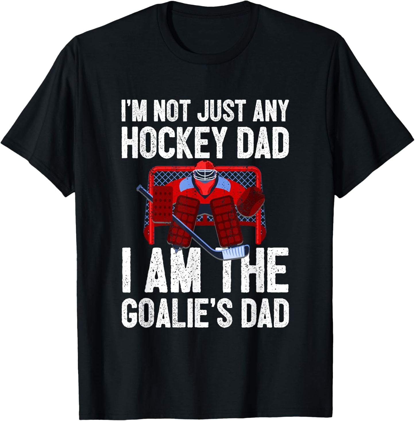 I'm Not Just Any Hockey Dad I'm The Goalie's Dad T-Shirt - T-Shirt | Black