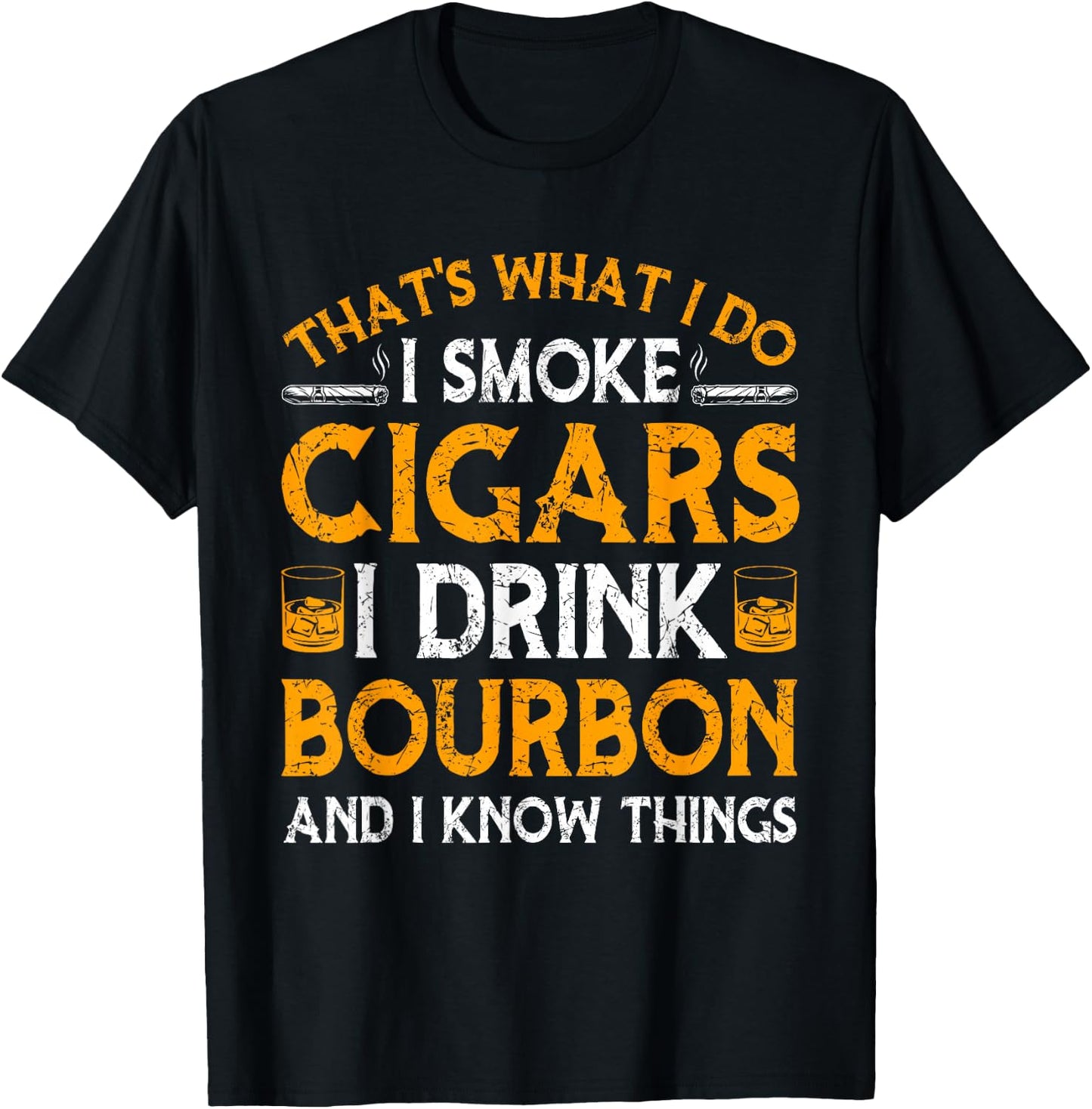 Smoke Cigars I Drink Bourbon And Know Things Drinker Papa T-Shirt - T-Shirt | Black