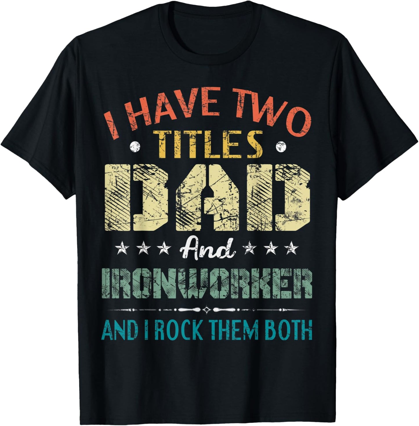 I Have Two Titles Dad And Ironworker Funny Fathers Day Gift T-Shirt - T-Shirt | Black