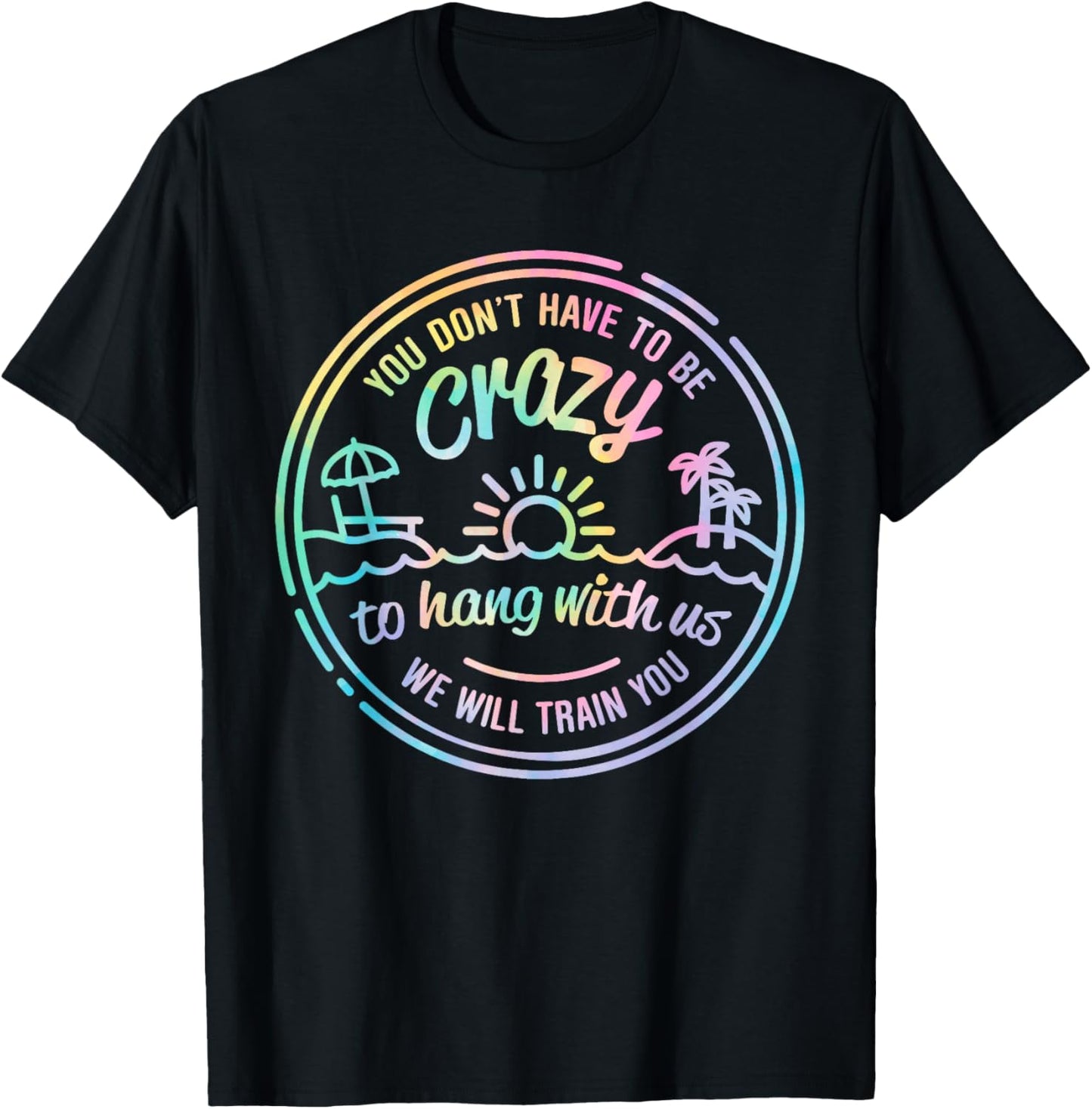 Tie Dye You Don't Have To Be Crazy To Hang With Us Vacation T-Shirt - T-Shirt | Black
