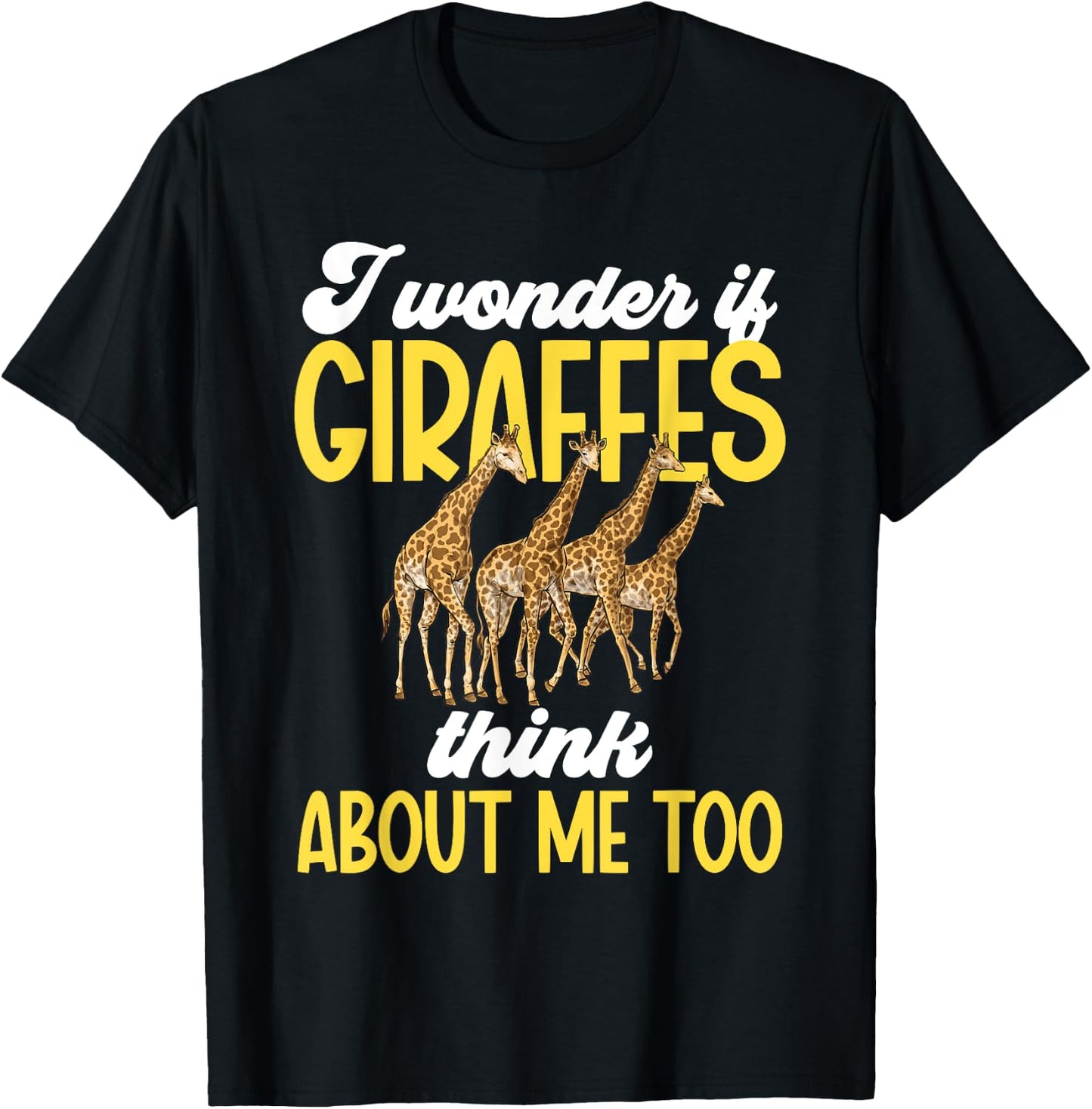 I Wonder If Giraffes Think About Me Too Zoo Animal Giraffe T-Shirt - T-Shirt | Black