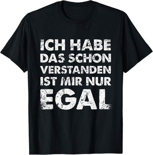 with German Text "Ich Hab Das Schon Verstanden Ist Mir Nur Egal [German, black