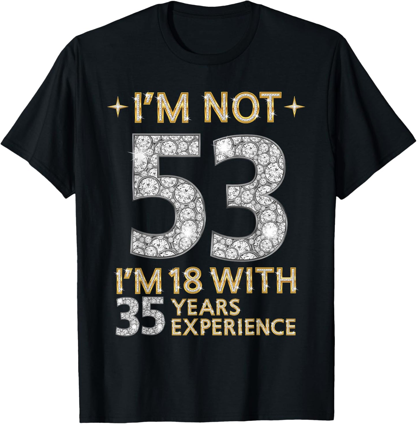 I'm Not 53 I'm 18 with 35 Years Experience Funny 53rd b-day T-Shirt - T-Shirt | Black
