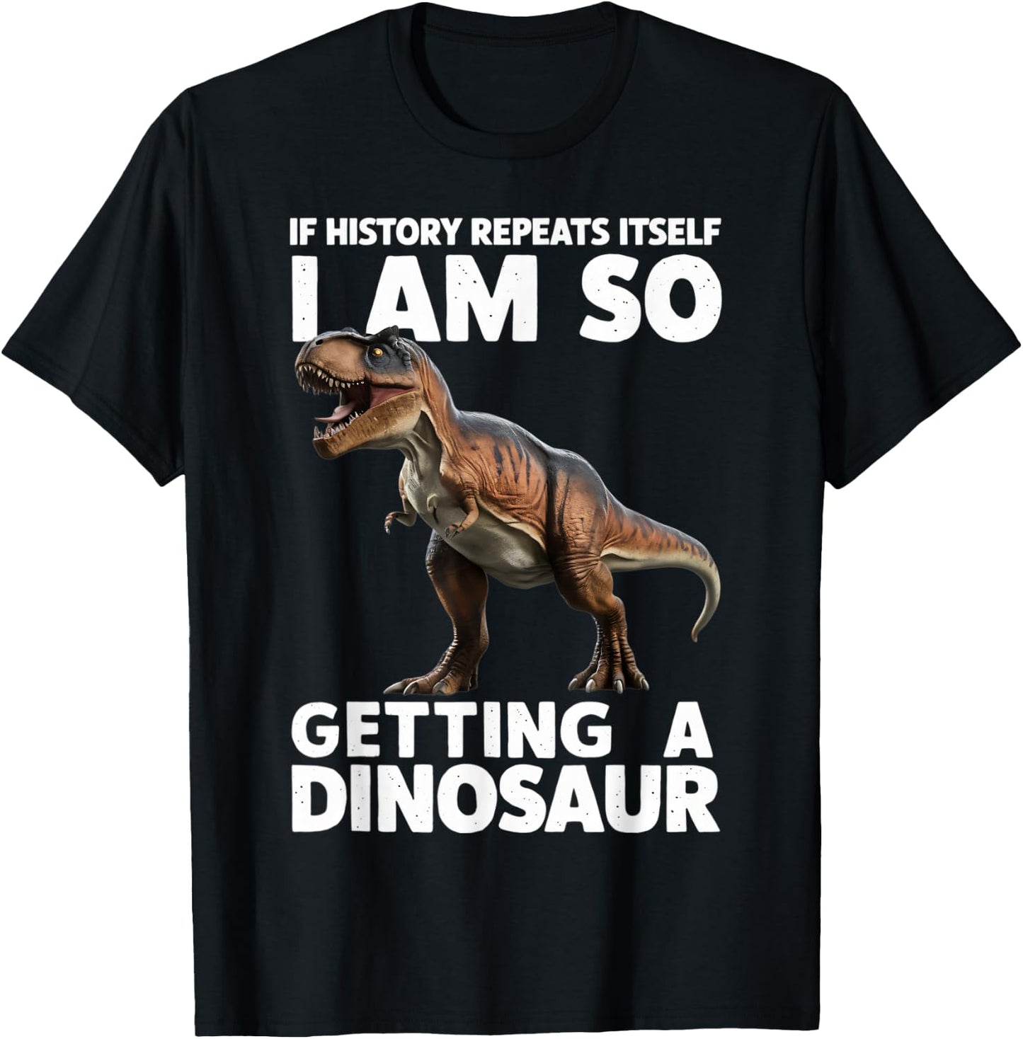 If History Repeats Itself I'm So Getting A Dinosaur T-Shirt - T-Shirt | Black