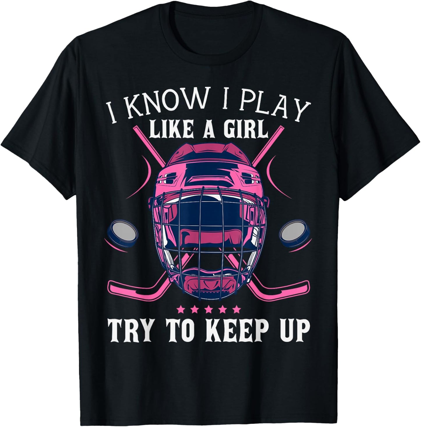 Funny I Know I Play Like A Girl Try To Keep Up Ice Hockey T-Shirt - T-Shirt | Black