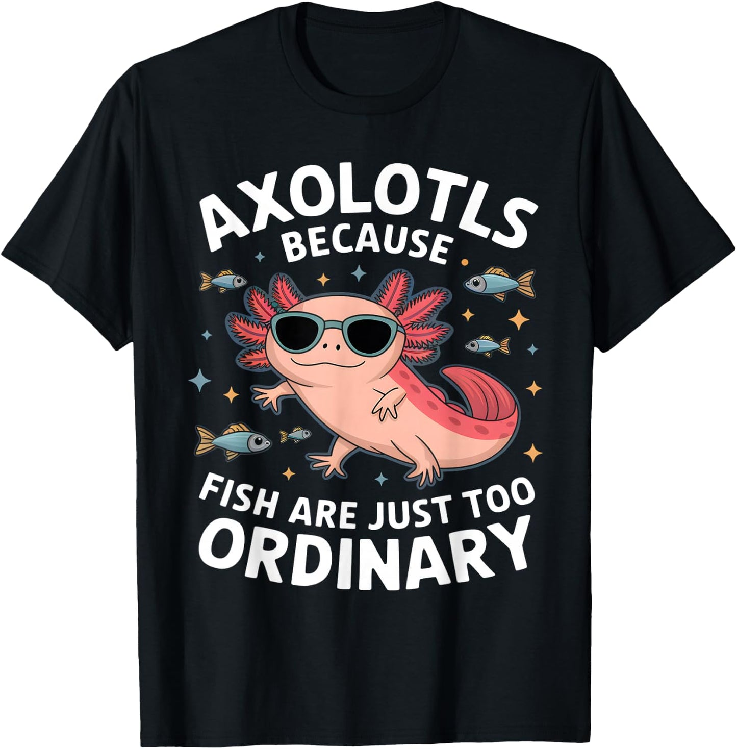Funny Kawaii Axolotl Because Fish Are Just Too Ordinary T-Shirt - T-Shirt | Black