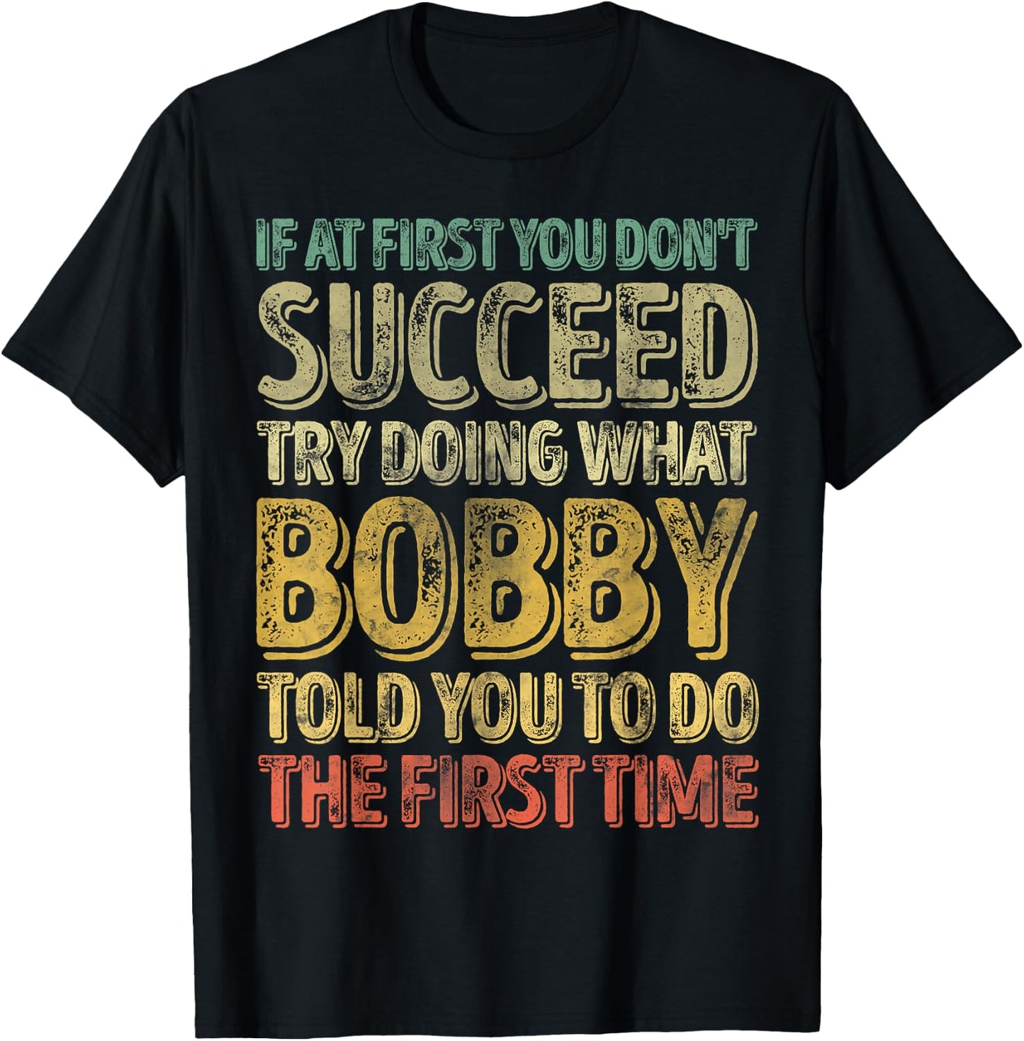 If At First You Don't Succeed Try Doing What Bobby T-Shirt - T-Shirt | Black