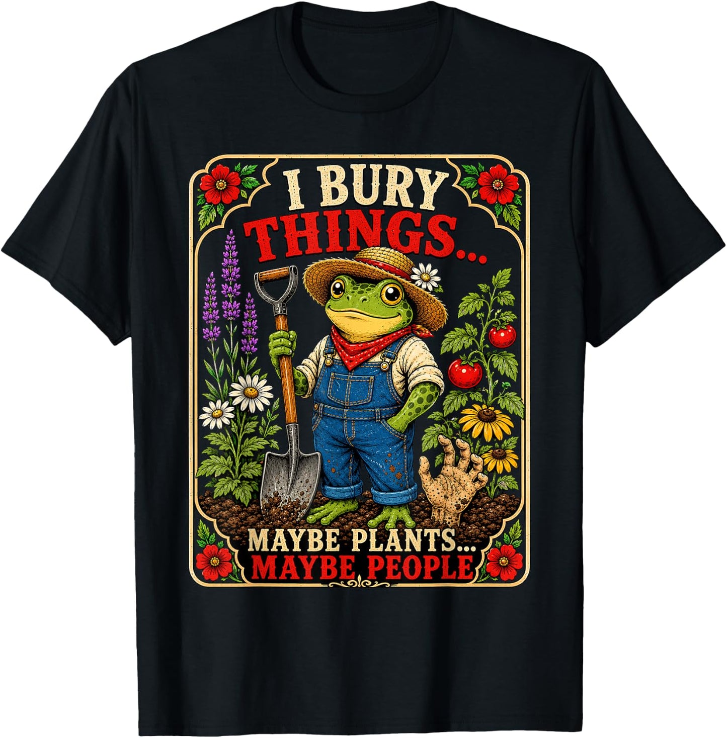 I Bury Things Maybe Plants Maybe People Funny Frog Gardener T-Shirt - T-Shirt | Black