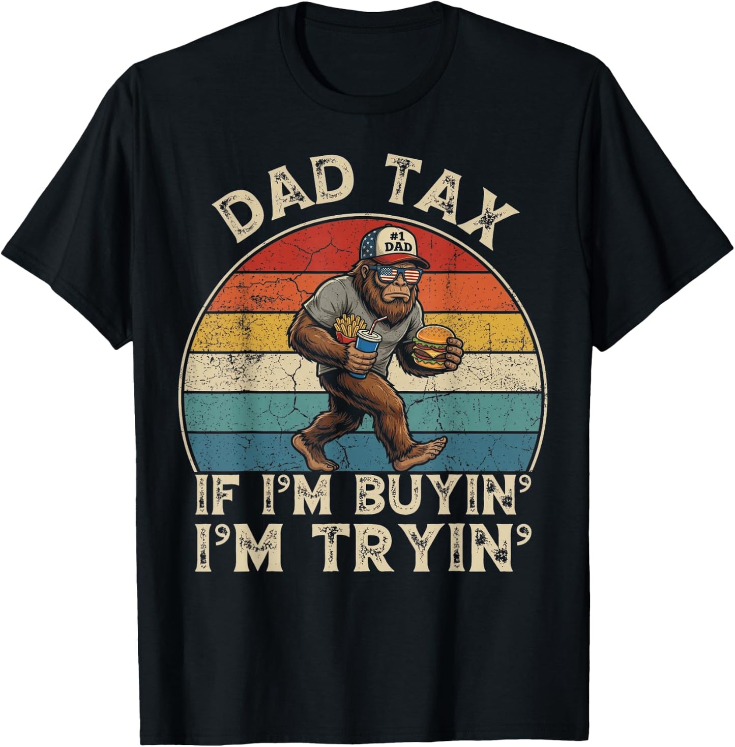 Dad Tax If I'm Buyin' I'm Tryin' Bigfoot Fathers Day Men Dad T-Shirt - T-Shirt | Black