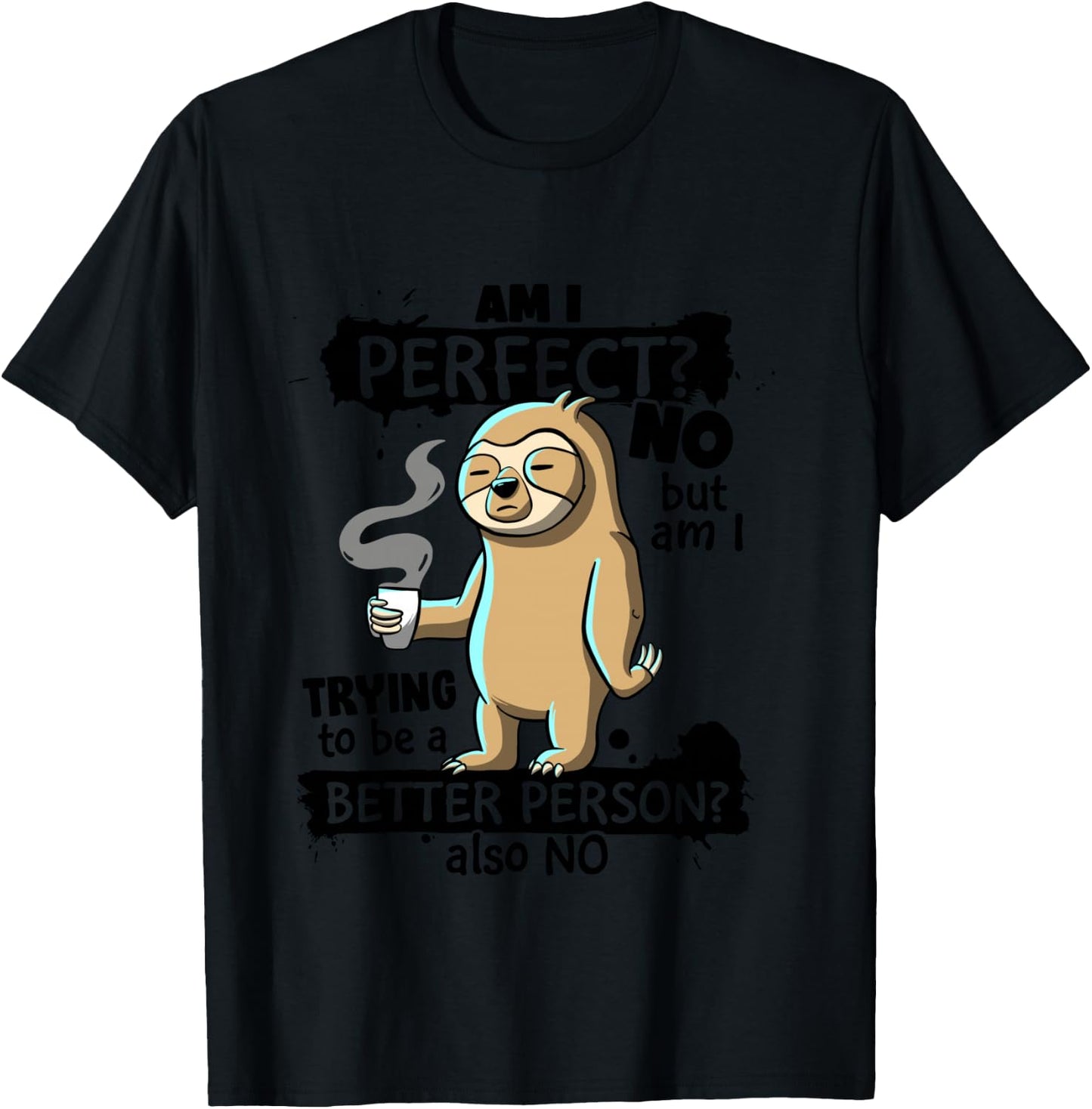 Am I Perfect No trying better person Sarcastic Funny Sloth T-Shirt - T-Shirt | Black