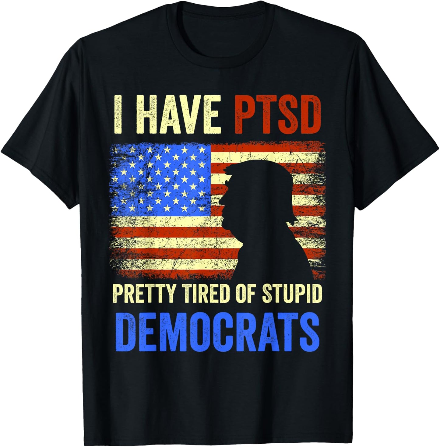 I Have PTSD Pretty Tired of Stupid Democrats 2024 T-Shirt - T-Shirt | Black