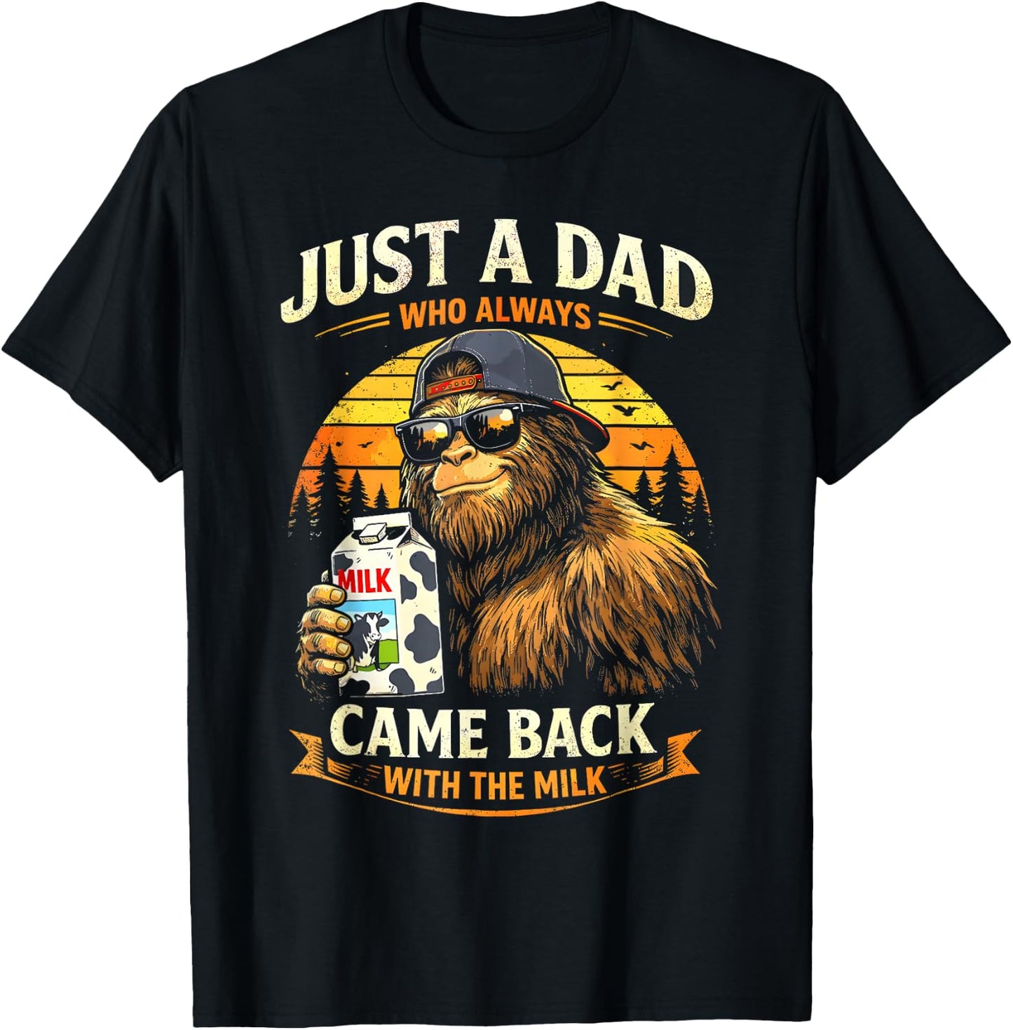 Just A Dad Who Always Came Back with The Milk Father Bigfoot T-Shirt - T-Shirt | Black