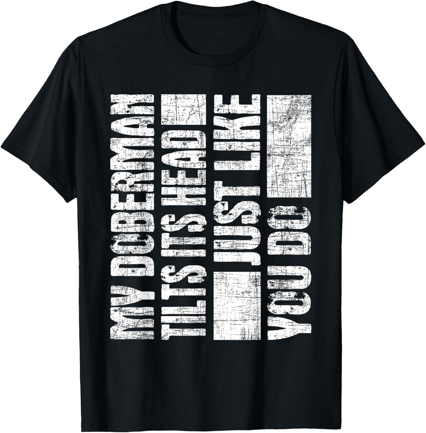 My Doberman Tilts Its Head Just Like You Do - Dog Lover T-Shirt - T-Shirt | Black
