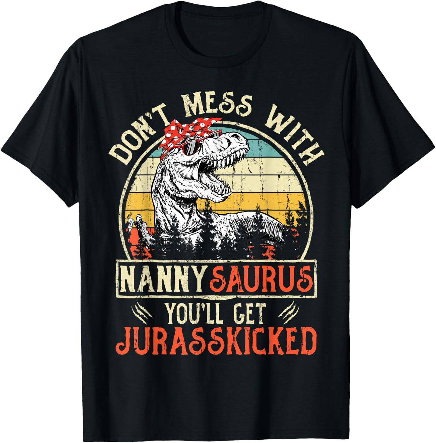 Don't Mess With Nannysaurus You'll Get Jurasskicked Nanny T-Shirt - T-Shirt | Black